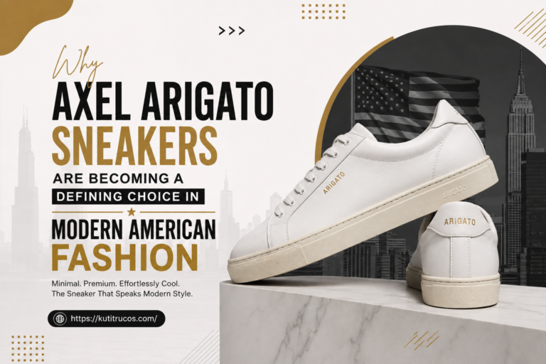 Why Axel Arigato Sneakers Are Becoming a Defining Choice in Modern American Fashion